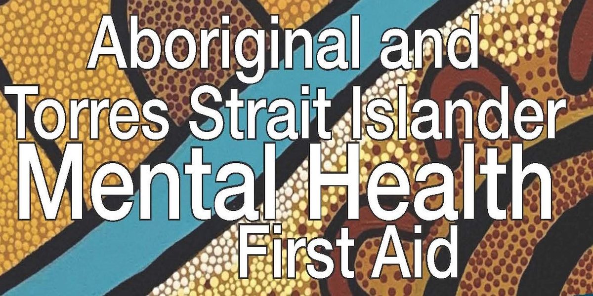 Aboriginal and Torres Strait Islander Mental Health First Aid | 23-24 May