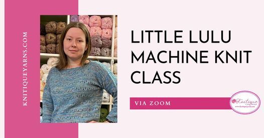Little Lulu (Machine Knit) Class via Zoom