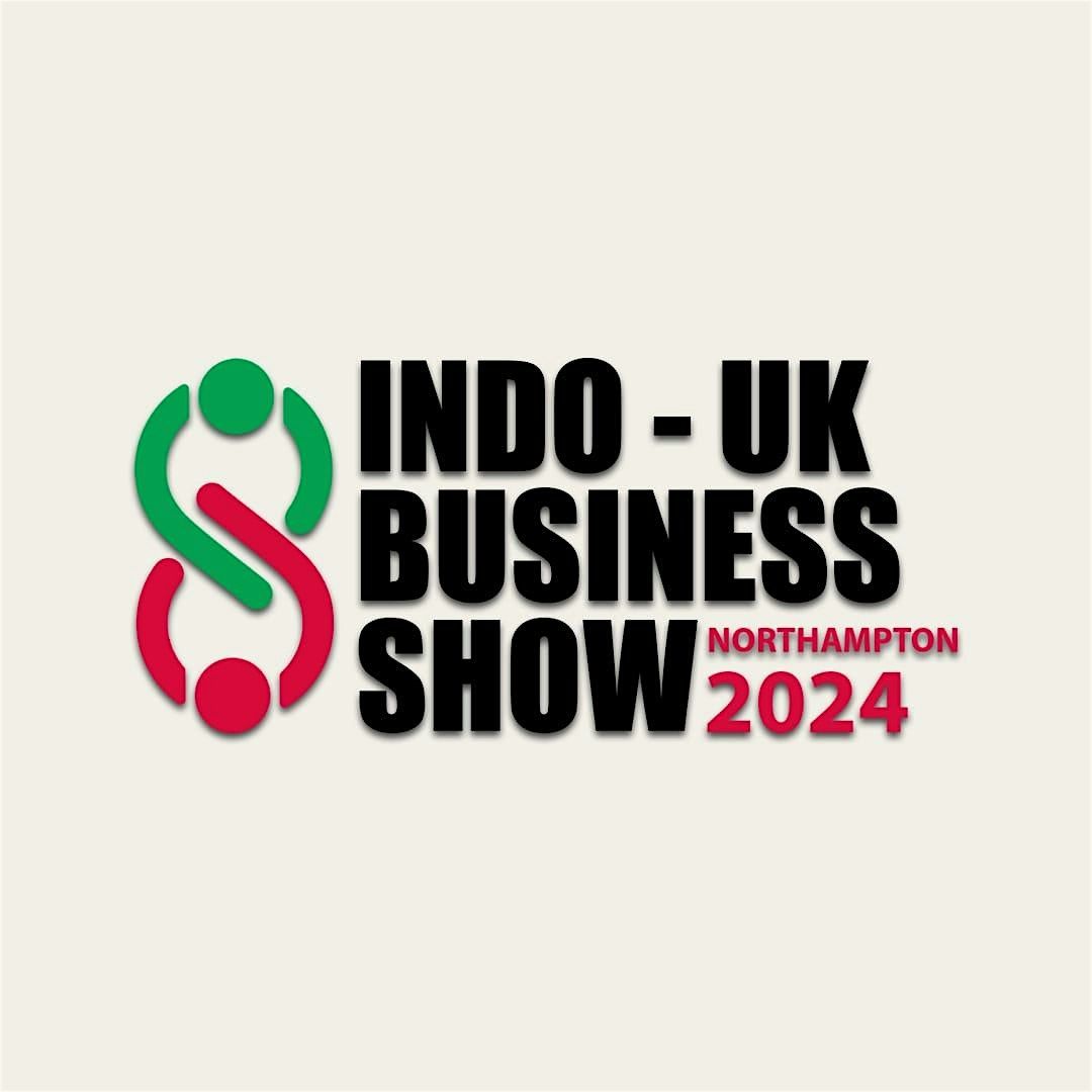 INDO-UK BUSINESS SHOW 2024  : Startups, Funding, Jobs, Investments!