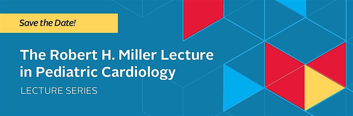 The Robert H. Miller Lecture in Pediatric Cardiology