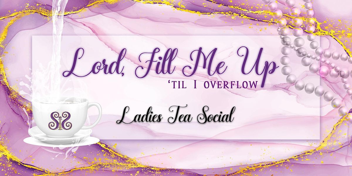 2024 Ladies Tea Social - Lord, Fill Me Up Until I Overflow