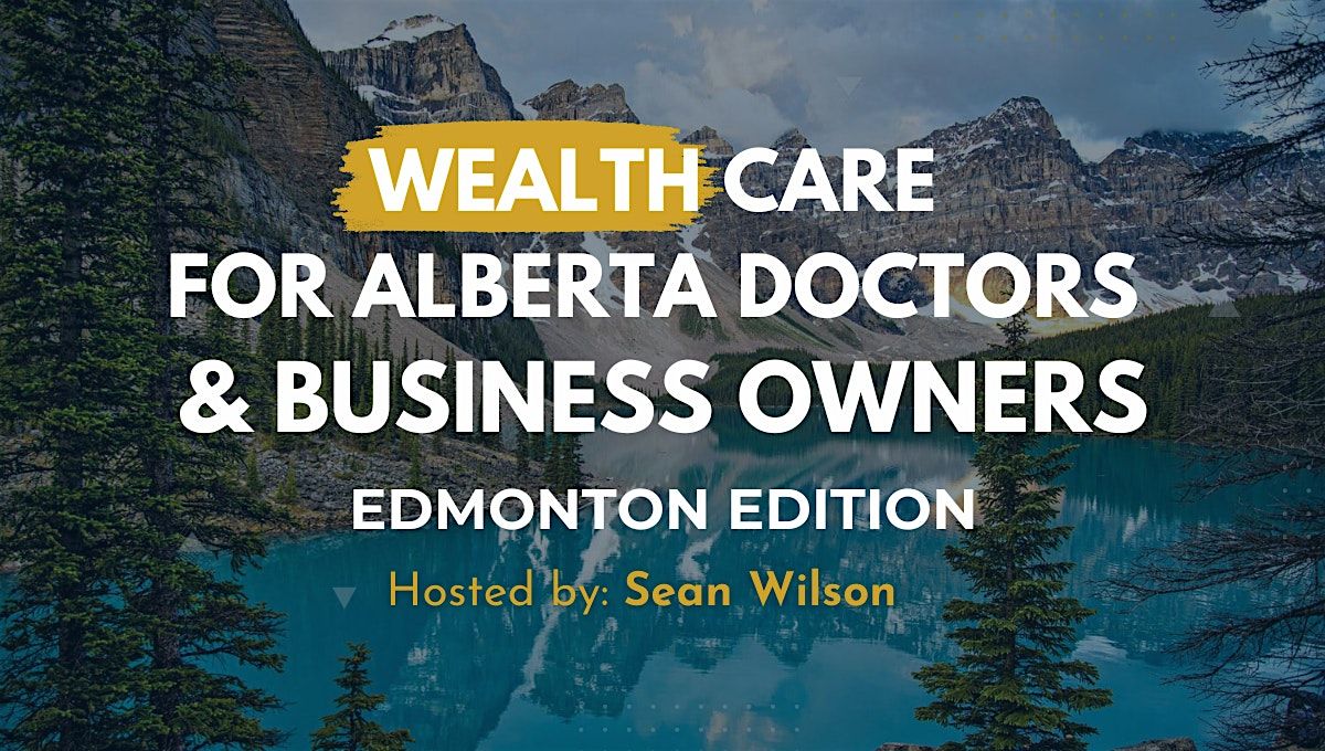 Wealth Care for Alberta Doctors and Business Owners: Edmonton Edition