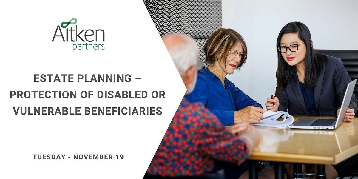 Estate Planning - Protection of Disabled or Vulnerable Beneficiaries