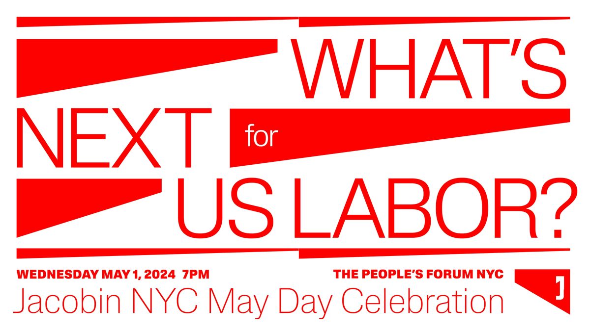 Jacobin May Day Event: What\u2019s Next for US Labor?
