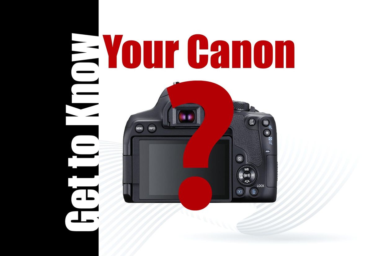 Get to Know Your Canon Camera! (Basics Class)