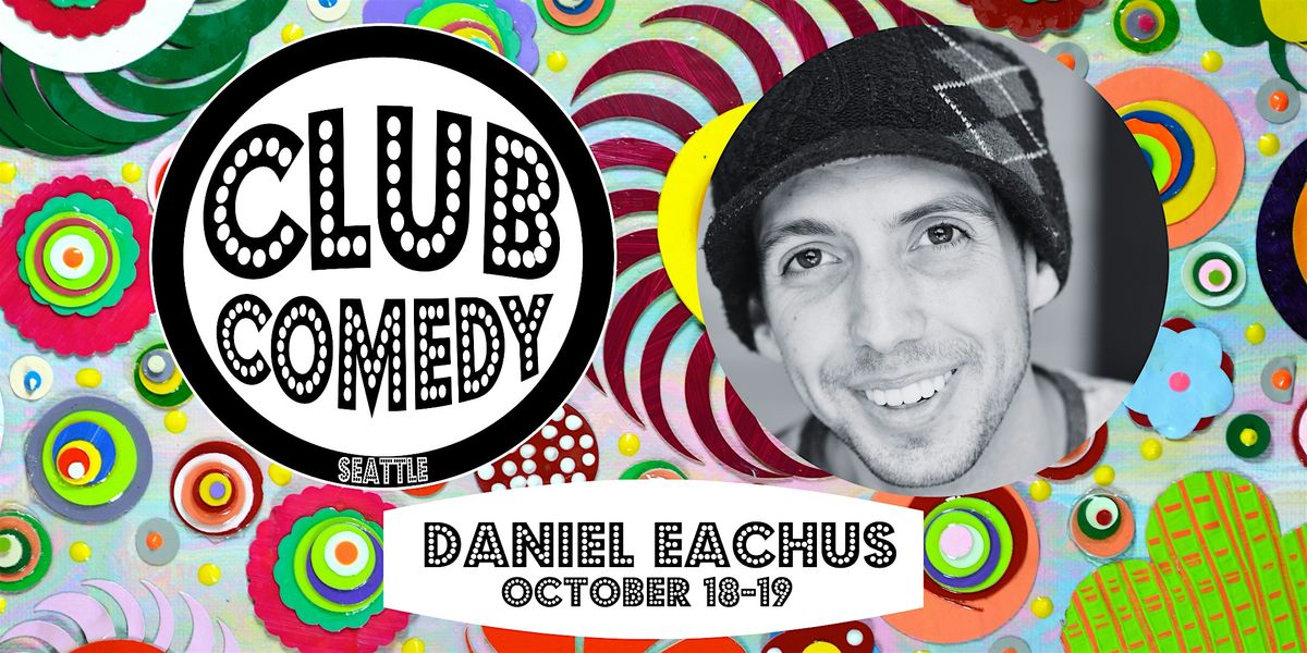 Daniel Eachus at Club Comedy Seattle October 17-18