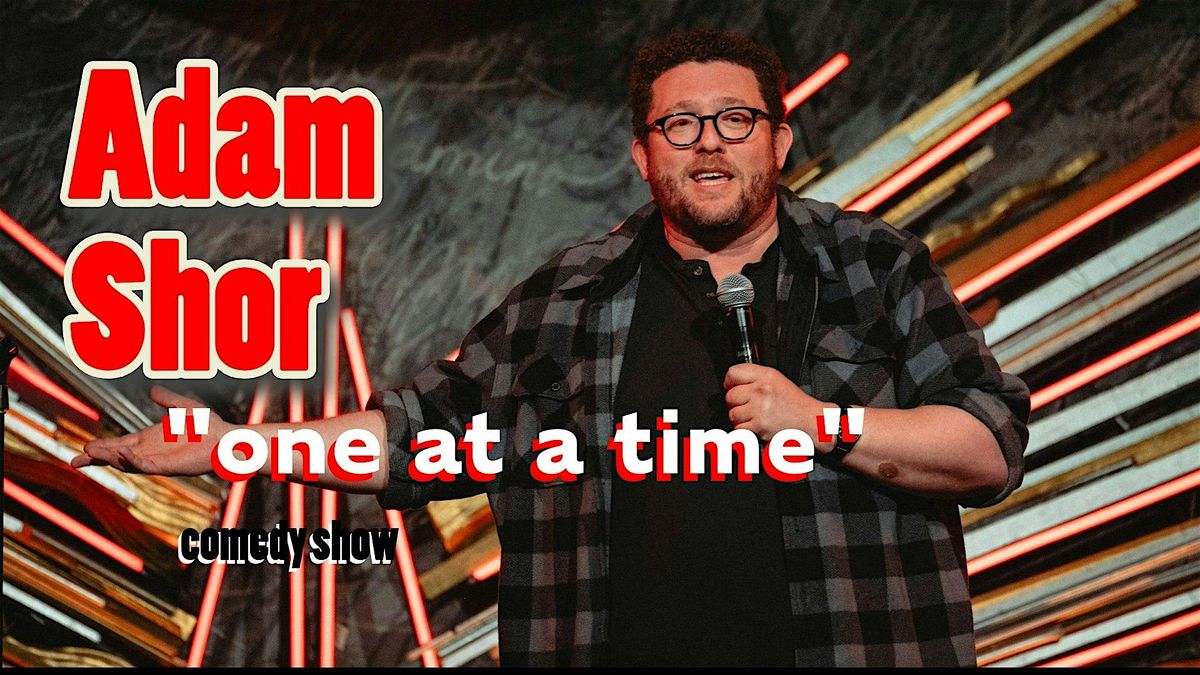 Adam Shor  "One At A Time" Comedy Show