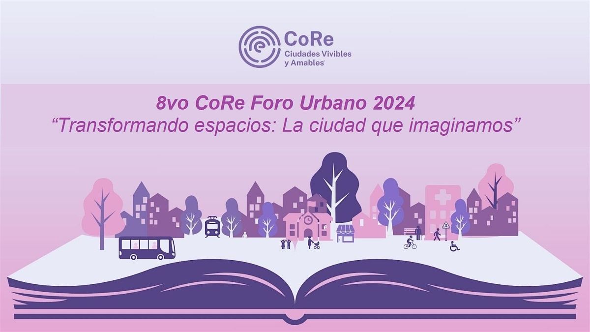 8vo CoRe Foro Urbano "Transformando espacios: La ciudad que imaginamos"