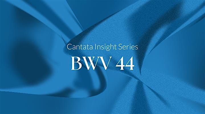 Cantata Insights: BWV 44 - Denver, CO