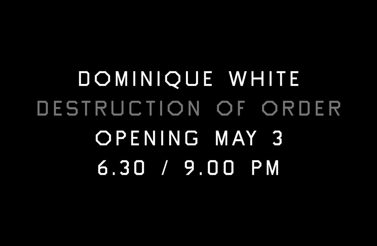Opening: Destruction of Order, solo show by Dominique White