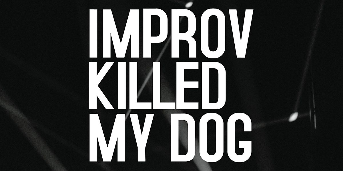 Improvised Comedy Show - Improv Killed My Dog