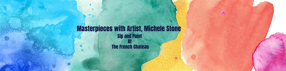 Sip and Paint Masterpieces with Artist, Michele Stone At The French Chateau