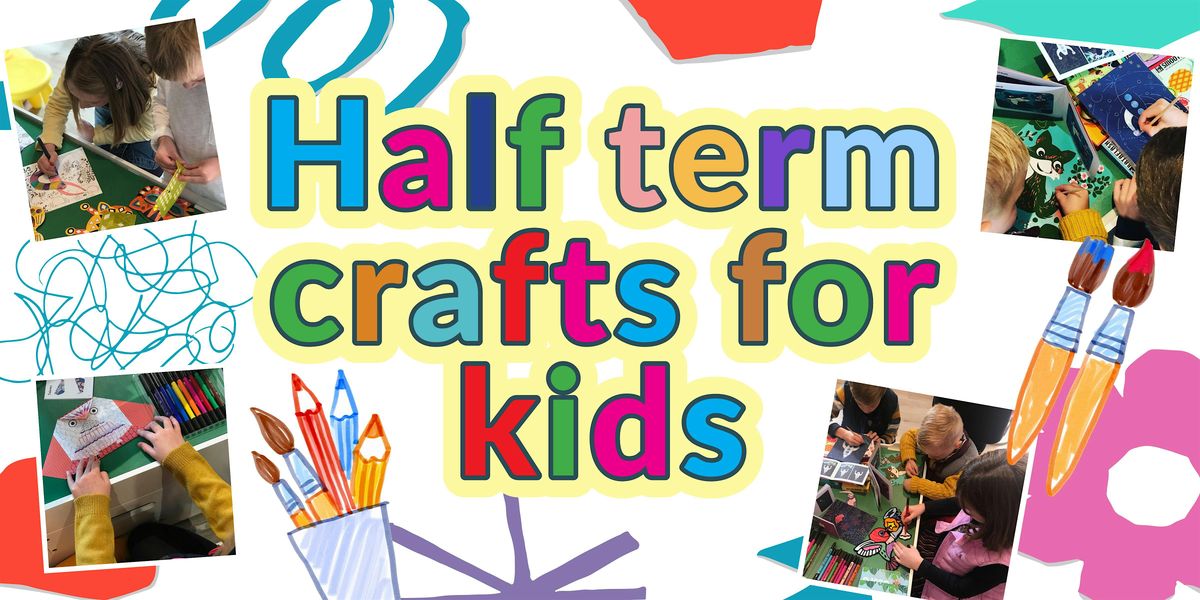 Half Term Crafts. Ages 5-11.