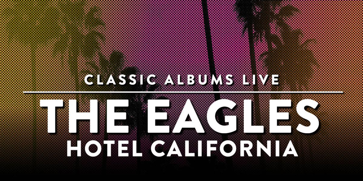 Classic Albums Live Tribute Show: Eagles - Hotel California