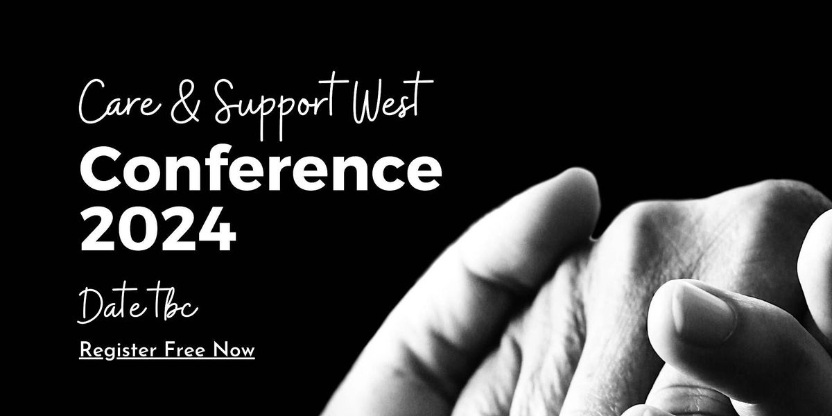 Care & Support West Annual Conference 2024 (date tbc)