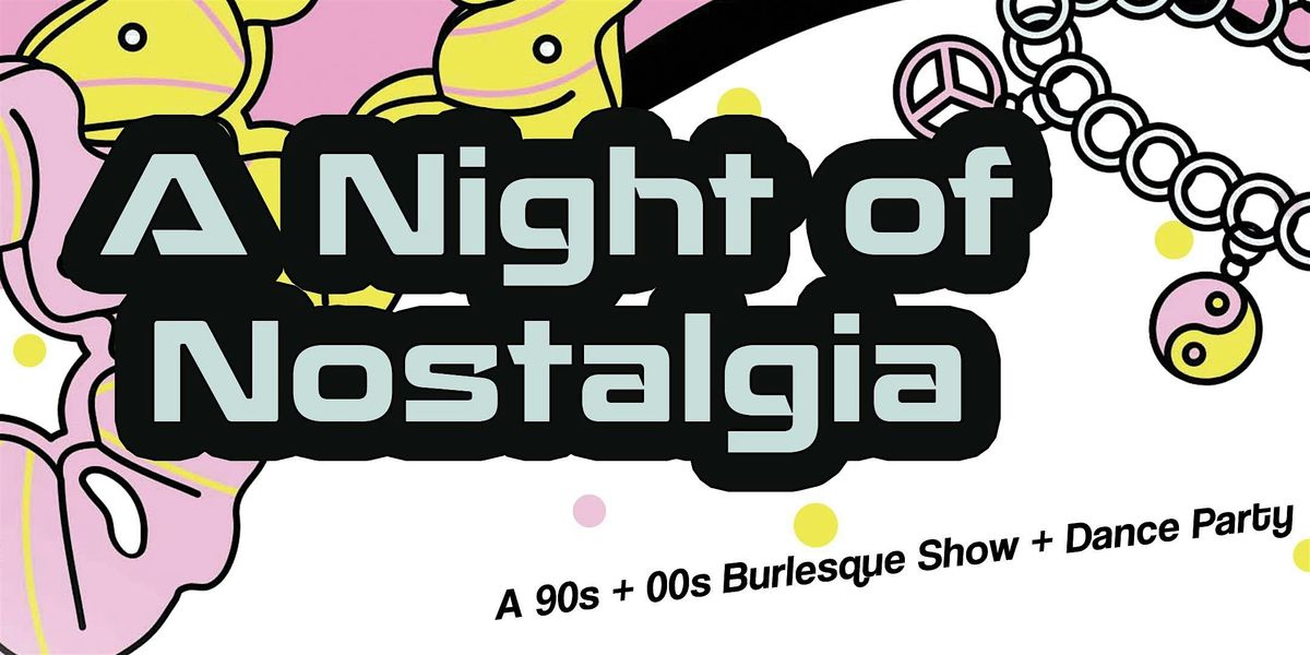 A Night of Nostalgia: A 90s & 00s Burlesque Show & Dance Party