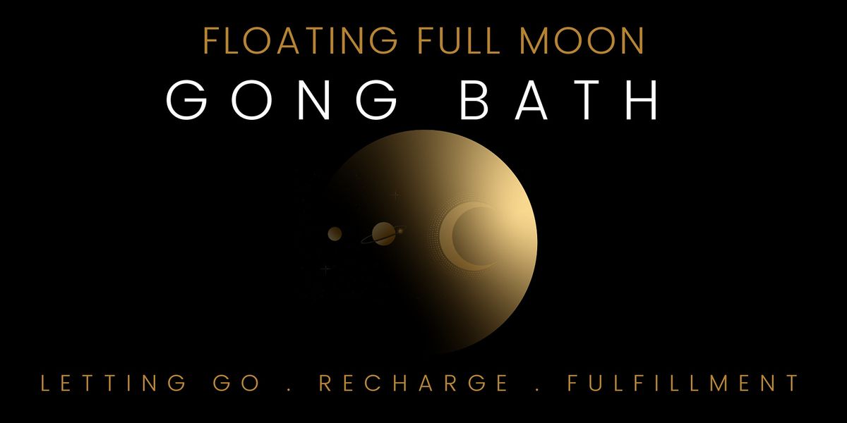 Floating Full Moon GONG BATH: Letting Go. Recharge. Fulfillment.