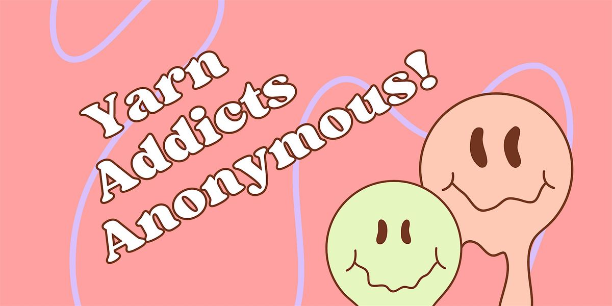 Yarn Addicts Anonymous - May 21st