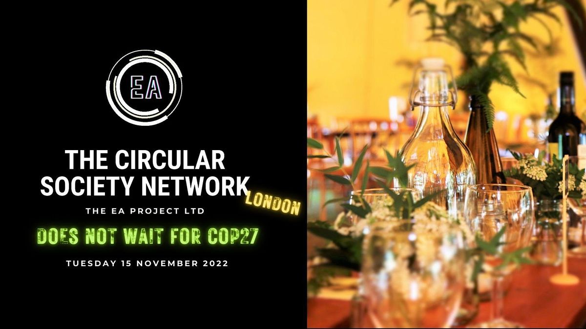 The Circular Society Network London doesn't wait for COP27 (Networking)