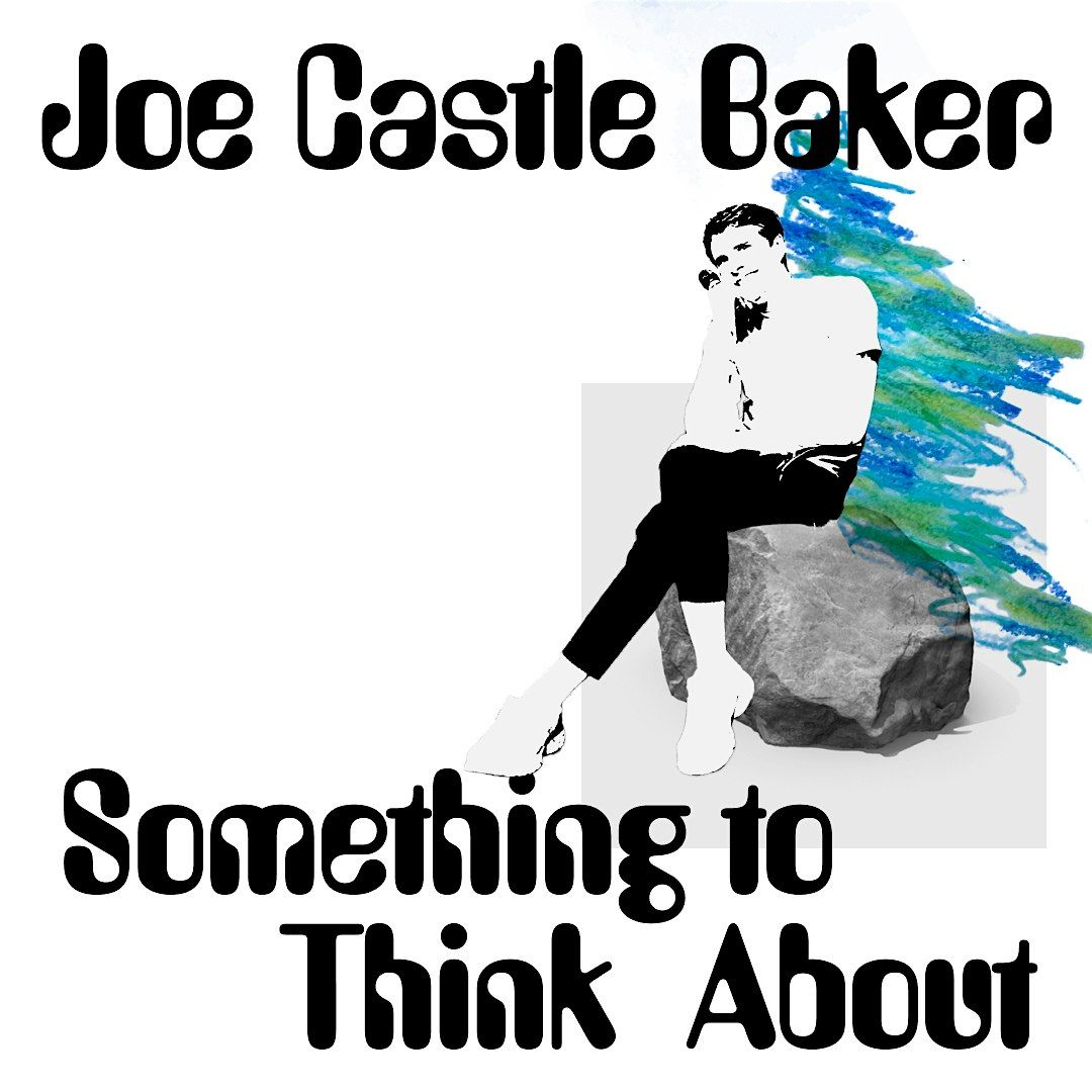 Joe Castle Baker: SOMETHING TO THINK ABOUT