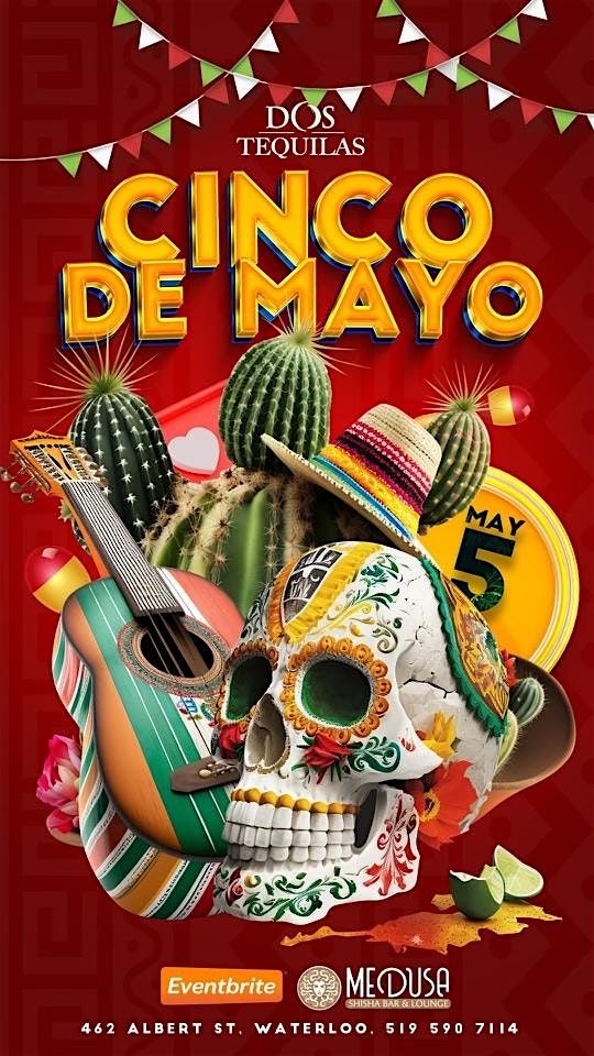 CINCO DE MAYO BROUGHT TO YOU BY DOS TEQUILAS AND MEDUSA LOUNGE WATERLOO
