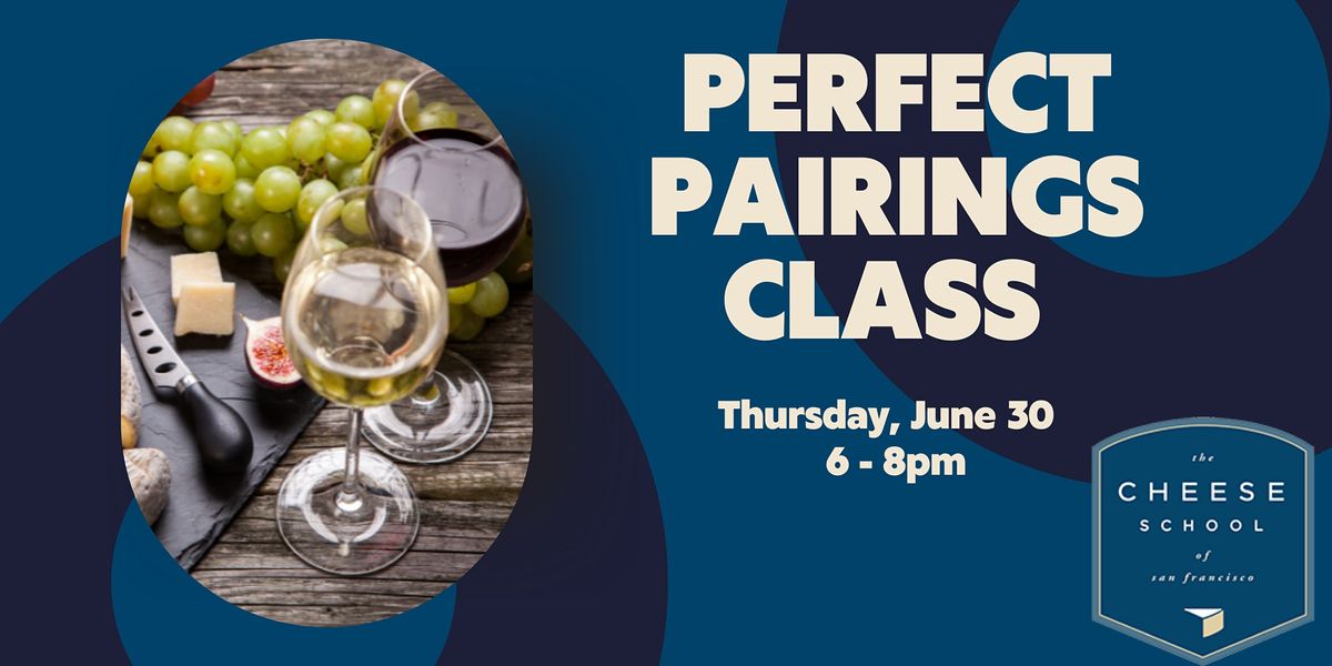 PERFECT PAIRINGS CLASS AT THE CHEESE SCHOOL OF SAN FRANCISCO