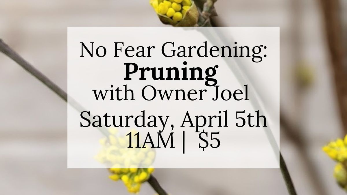 No Fear Gardening: Pruning- Saturday, April 5th 11AM