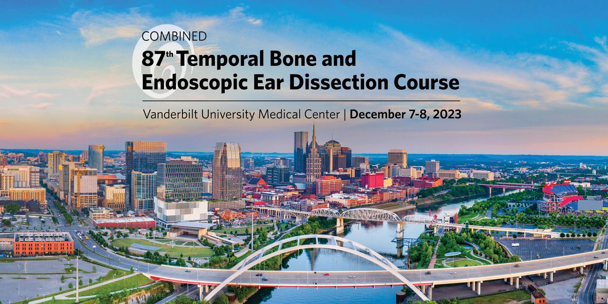 Combined 87th Annual Temporal Bone and Endoscopic Ear Dissection Course