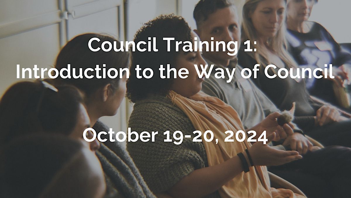 Council Training 1: Introduction to the Way of Council - Oct. 19 - 20, 2024
