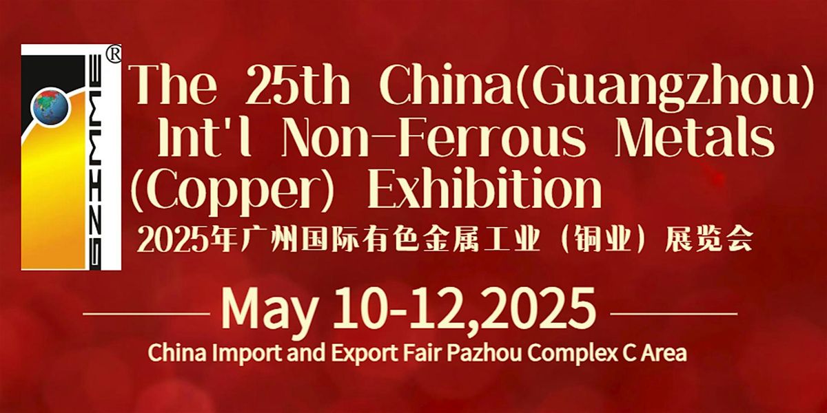 The 25th China(Guangzhou) Int'l Non-Ferrous Metals (Copper) Exhibition