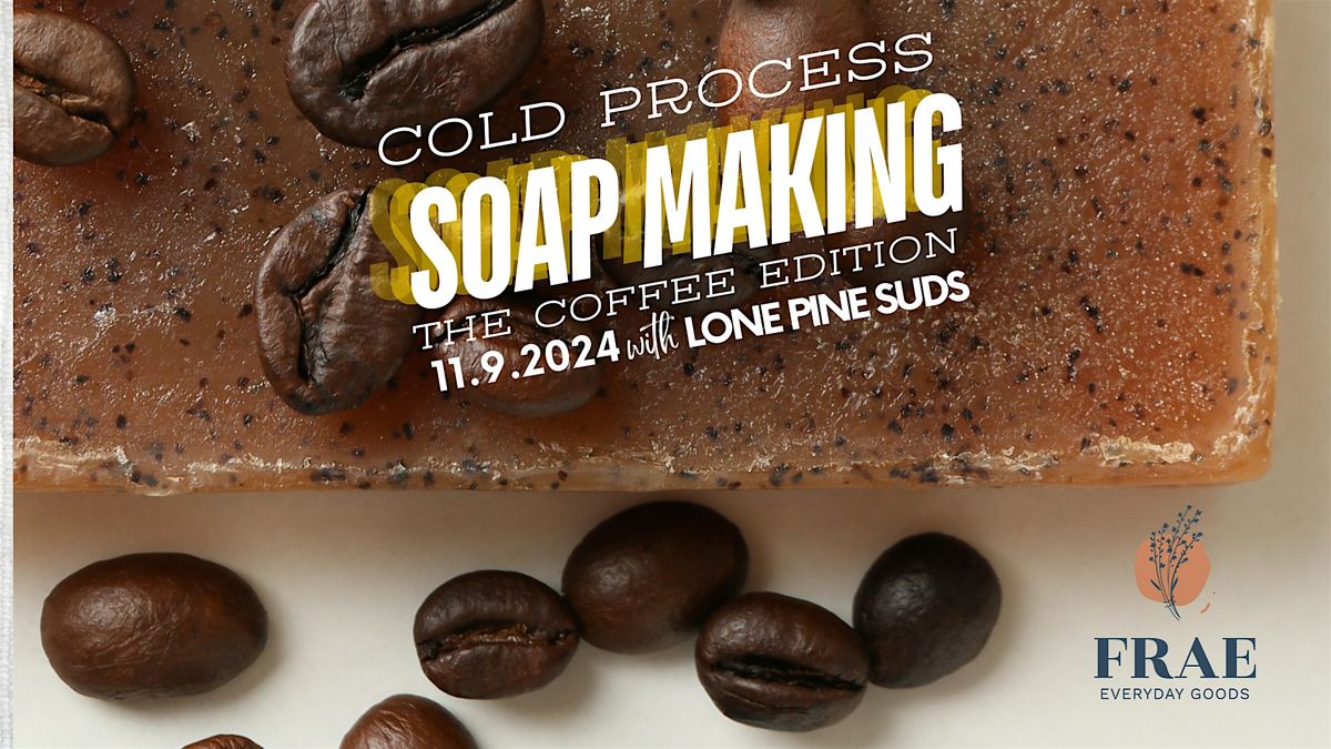 Coffee COLD PROCESS Soap Making Workshop with Lone Pine Suds