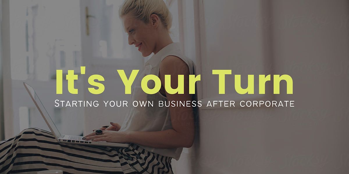 It's Your Turn: Starting Your Own Business After Corporate - San Diego