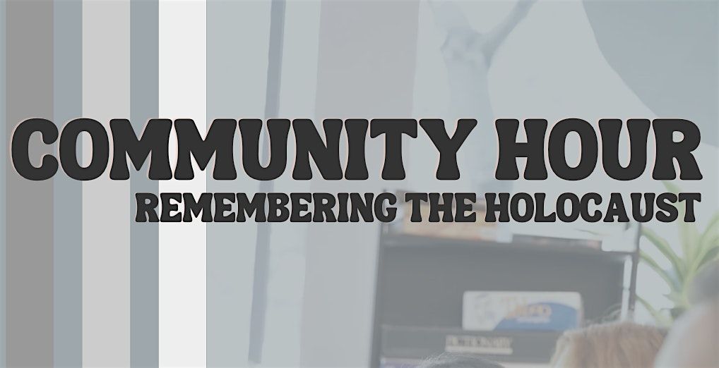 Community Hour: Remembering the Holocaust