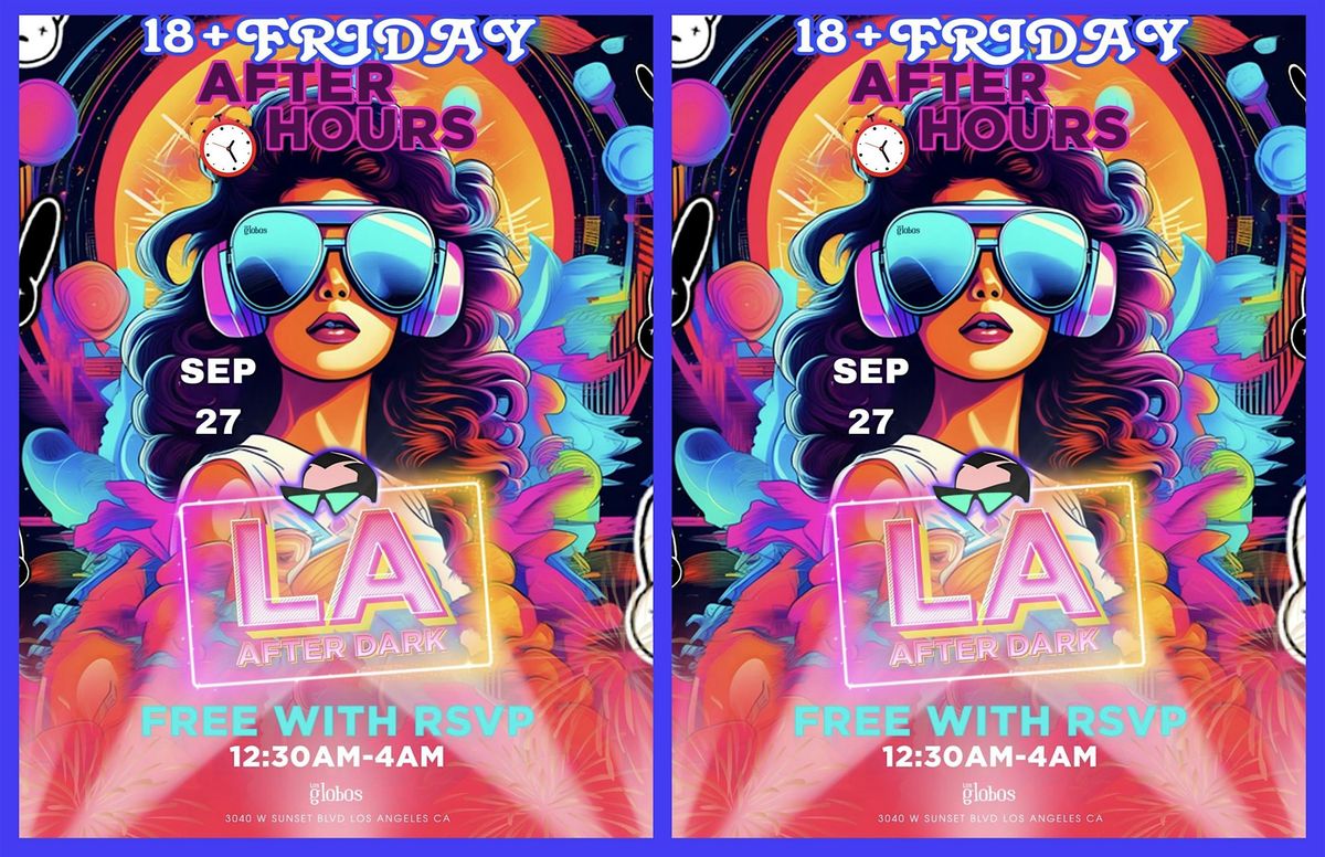 18+ FRIDAY LA AFTER DARK AFTER HOURS 11:50PM-4AM