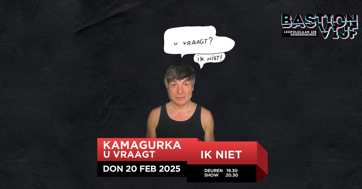 Kamagurka: U vraagt? Ik niet! - Bastion Vijf Dendermonde