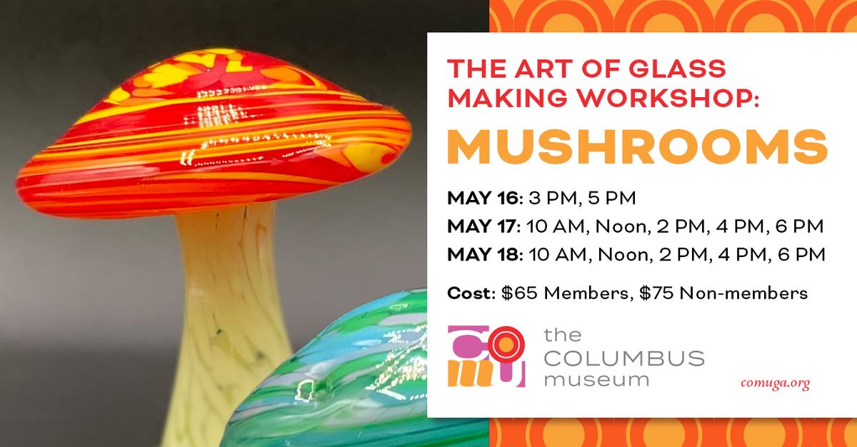 The Art of Glassmaking Workshop: Mushrooms