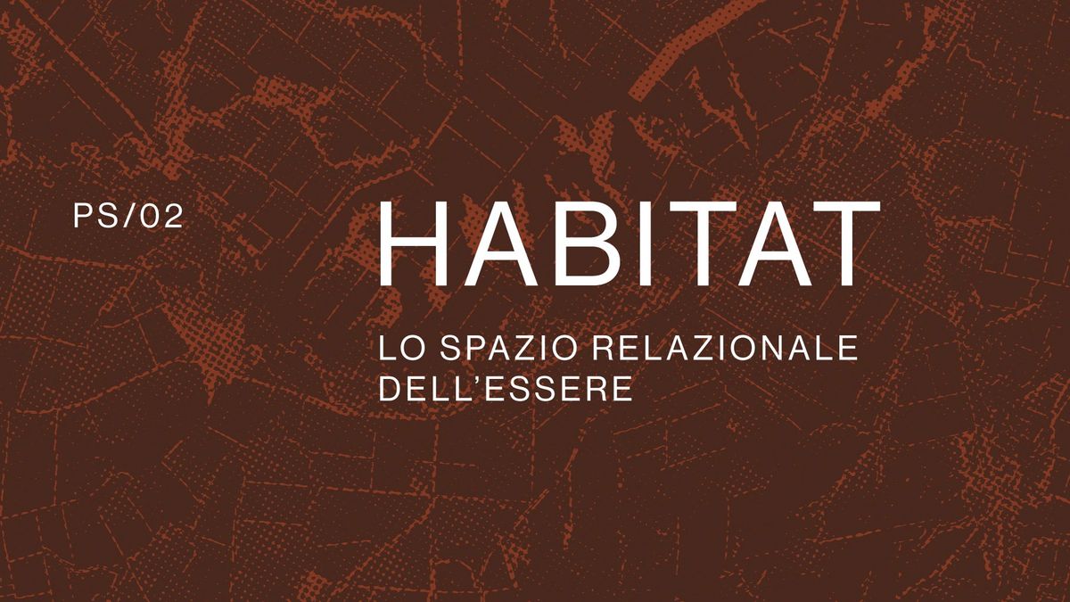 Post Scriptum | HABITAT. Lo spazio relazionale dell\u2019essere