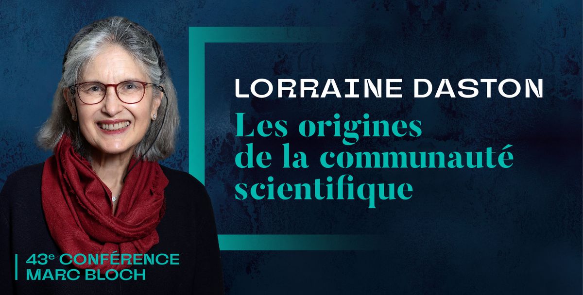 43e conf\u00e9rence Marc Bloch EHESS "Les origines de la communaut\u00e9 scientifique" Lorraine Daston