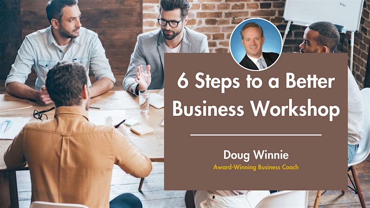 6 Steps to a Better Business Workshop