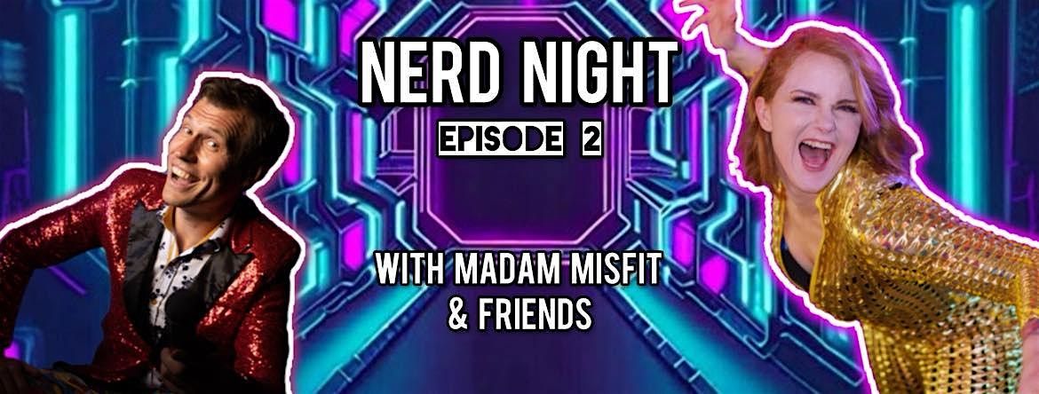 NERD NIGHT Ep2 with MADAM MISFIT and FRIENDS