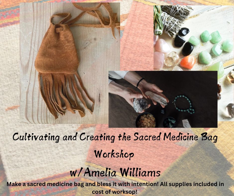 Cultivating and Creating the Sacred Medicine Bag Workshop w\/Amelia