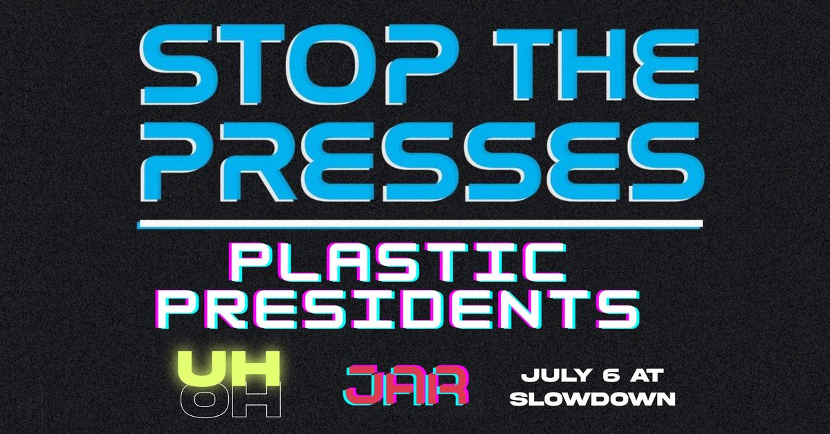 Stop The Presses w\/ Plastic Presidents, Uh Oh, Jar