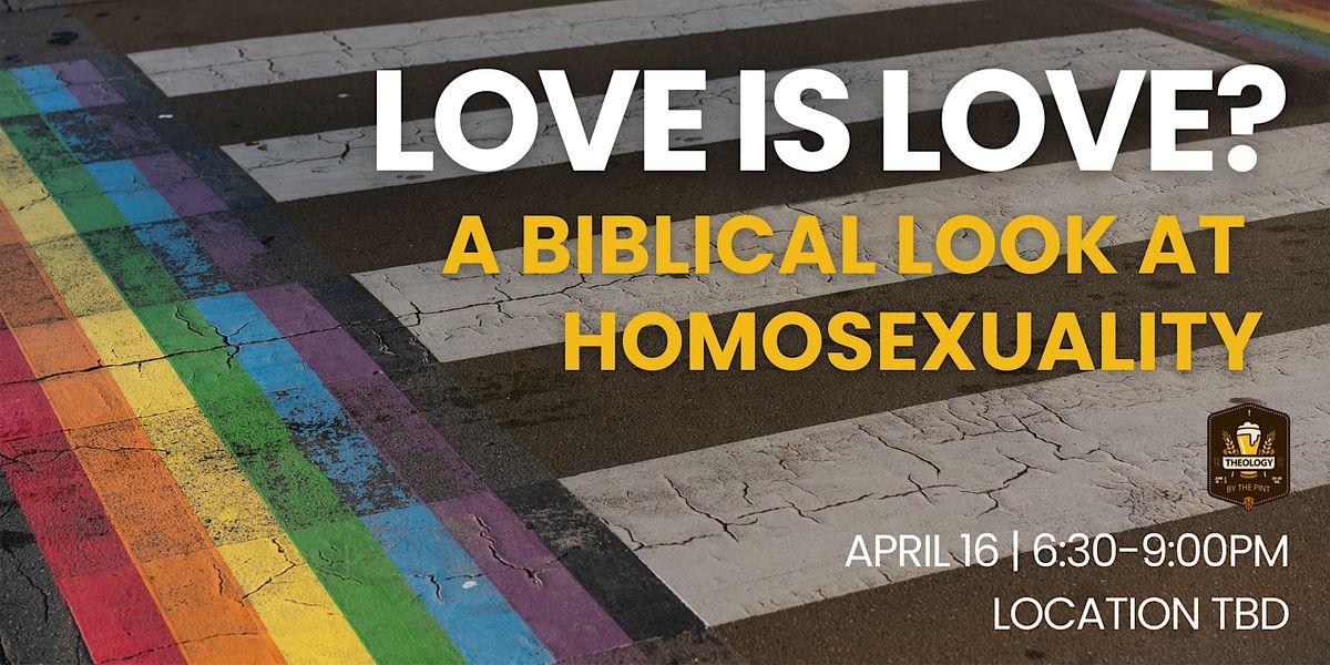 LOVE IS LOVE?  A Biblical Look at Homosexuality
