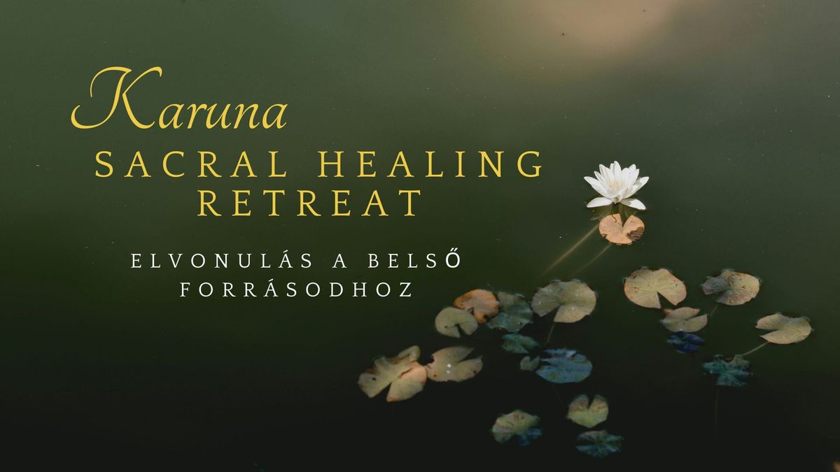 Karuna Sacral Healing Retreat \u2013 Elvonul\u00e1s a Bels\u0151 Forr\u00e1sodhoz