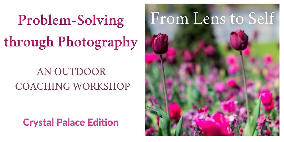 From Lens to Self, Problem-Solving through Photography, Crystal Palace Park