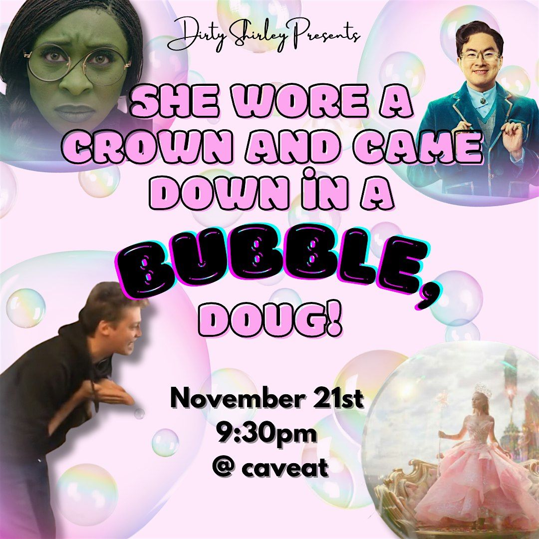 Dirty Shirley Presents: She Wore A Crown and Came Down in A Bubble, Doug!