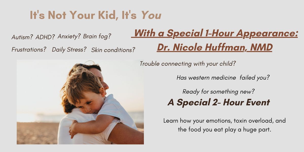 It's Not your Kid, It's You: Featuring Dr. Nicole Huffman, NMD - Denver
