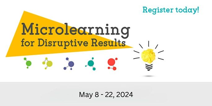 Microlearning for Disruptive Results Workshop 2024 May 8