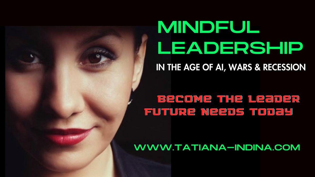 MINDFUL LEADERSHIP IN THE AGE OF AI, WARS & RECESSION