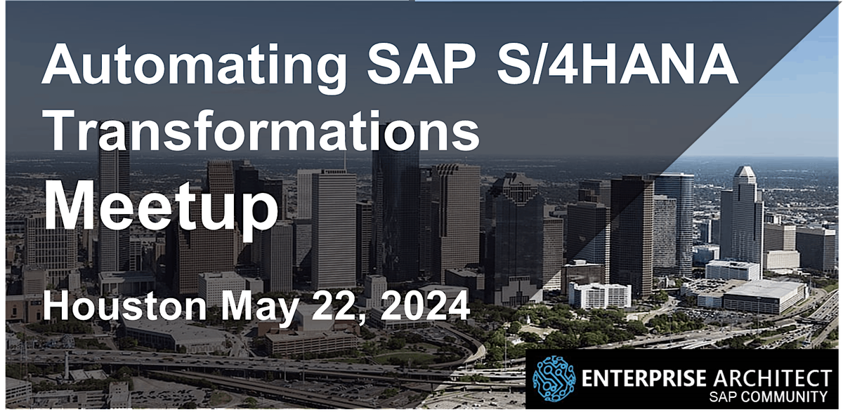 Automating SAP S\/4HANA Transformations Meetup - Houston